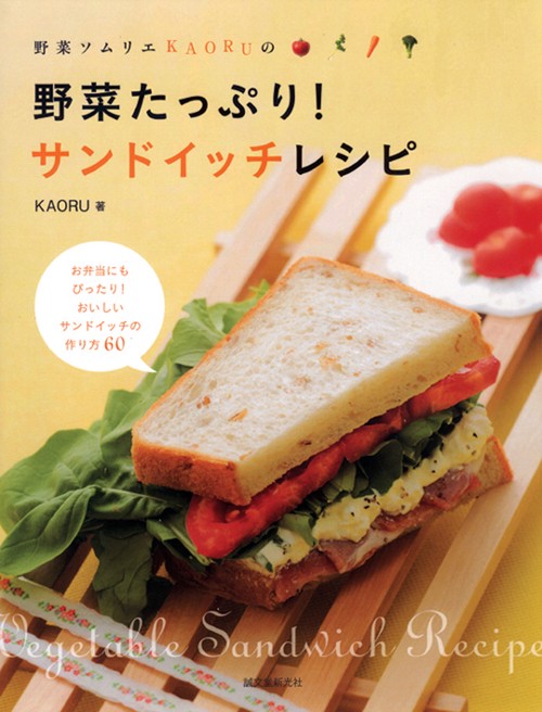 野菜ソムリエKAORUの野菜たっぷり!サンドイッチレシピ お弁当にもぴったり!おいしいサンドイッチの作り方60
