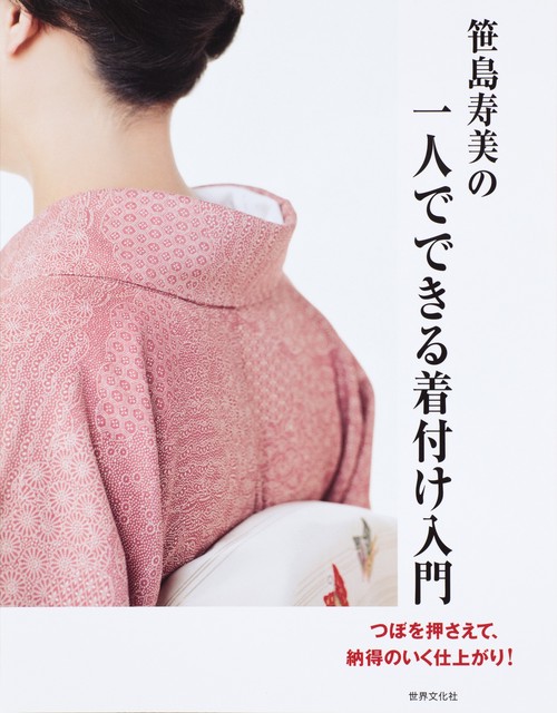 笹島寿美の一人でできる着付け入門 つぼを押さえて、納得のいく仕上がり!