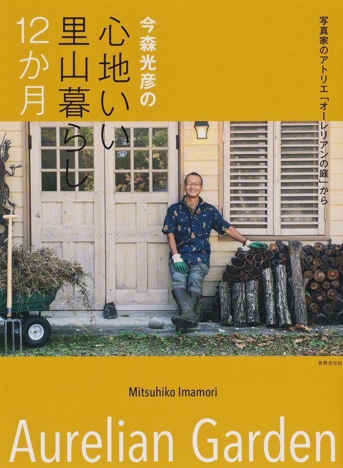 今森光彦の心地いい里山暮らし12か月 写真家のアトリエ「オーレリアンの庭」から