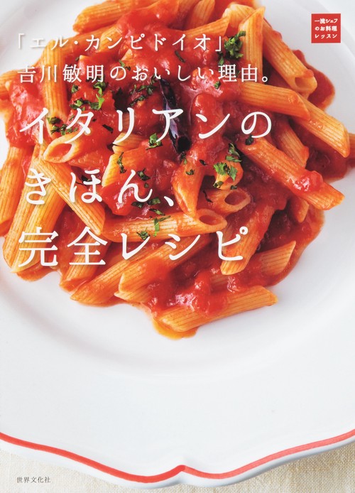 イタリアンのきほん、完全レシピ 「エル・カンピドイオ」吉川敏明のおいしい理由。