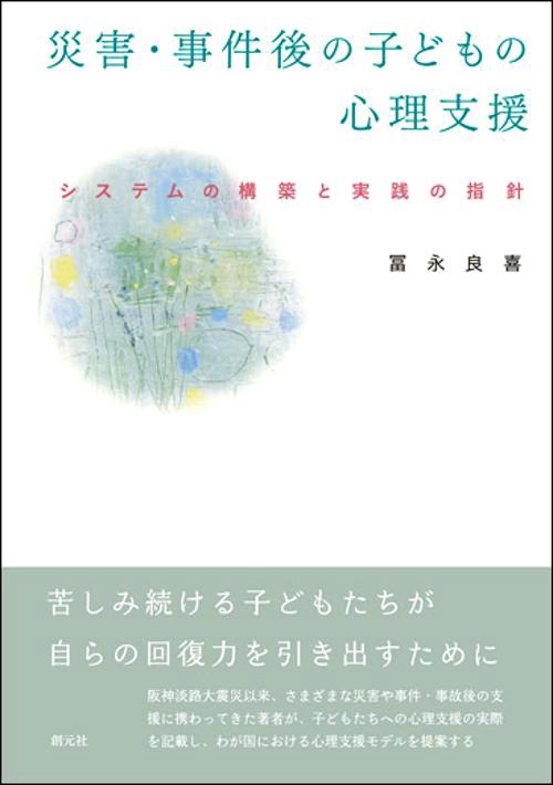 災害・事件後の子どもの心理支援 システムの構築と実践の指針
