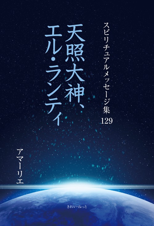 スピリチュアルメッセージ集129　天照大神、エル・ランティ