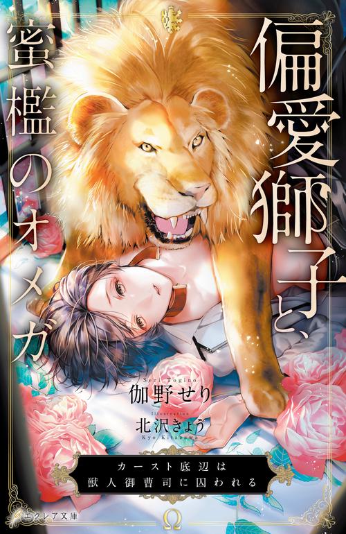 偏愛獅子と、蜜檻のオメガ カースト底辺は獣人御曹司に囚われる