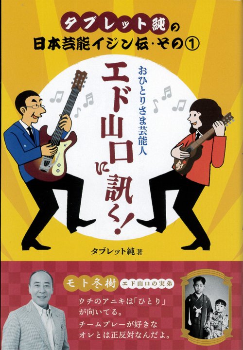 タブレット純の日本芸能イジン伝・その①　おひとりさま芸能人　エド山口に訊く