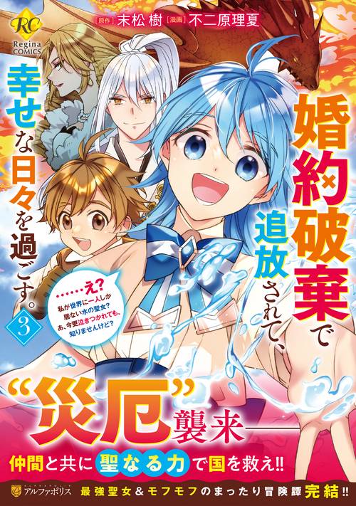 婚約破棄で追放されて、幸せな日々を過ごす。……え？　私が世界に一人しか居ない水の聖女？　あ、今更泣きつかれても、知りませんけど？ 3