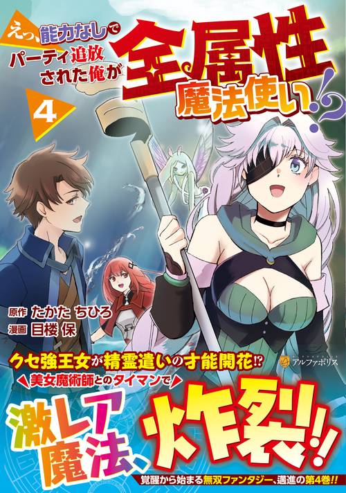 えっ、能力なしでパーティ追放された俺が全属性魔法使い!? 4