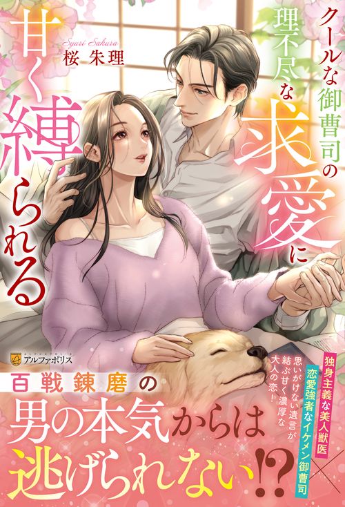 クールな御曹司の理不尽な求愛に甘く縛られる