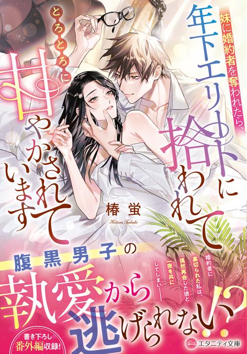 妹に婚約者を奪われたら、年下エリートに拾われてとろとろに甘やかされています