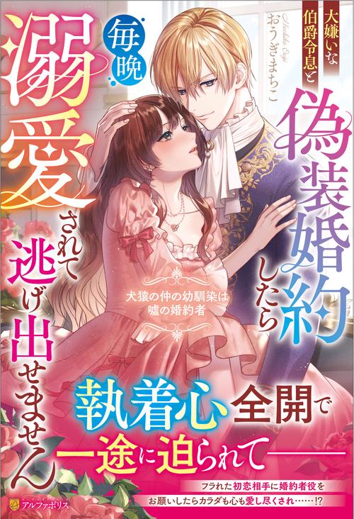 大嫌いな伯爵令息と偽装婚約したら毎晩溺愛されて逃げ出せません