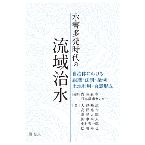 水害多発時代の流域治水 −自治体における組織・法制・条例・土地利用・合意形成－