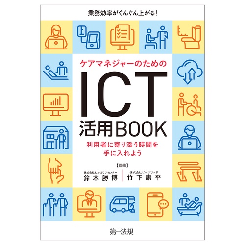 業務効率がぐんぐん上がる！ケアマネジャーのためのＩＣＴ活用ＢＯＯＫ利用者に寄り添う時間を手に入れよう