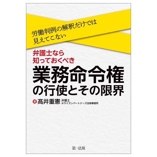 労働判例の解釈だけではえてこない  弁護士なら知っておくべき、「業務命令権」の行使とその限界