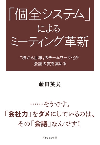 「個全システム」によるミーティング革新 "横から目線"のチームワーク化が会議の質を高める