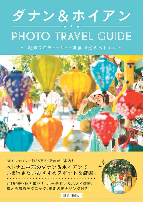 ダナン＆ホイアン PHOTO TRAVEL GUIDE 絶景プロデューサー・詩歩が巡るベトナム