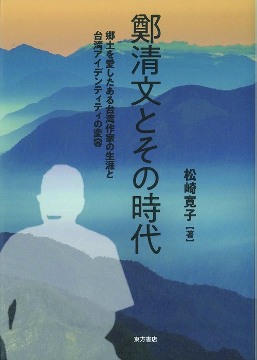 鄭清文とその時代　郷土を愛したある台湾作家の生涯と台湾アイデンティティの変容