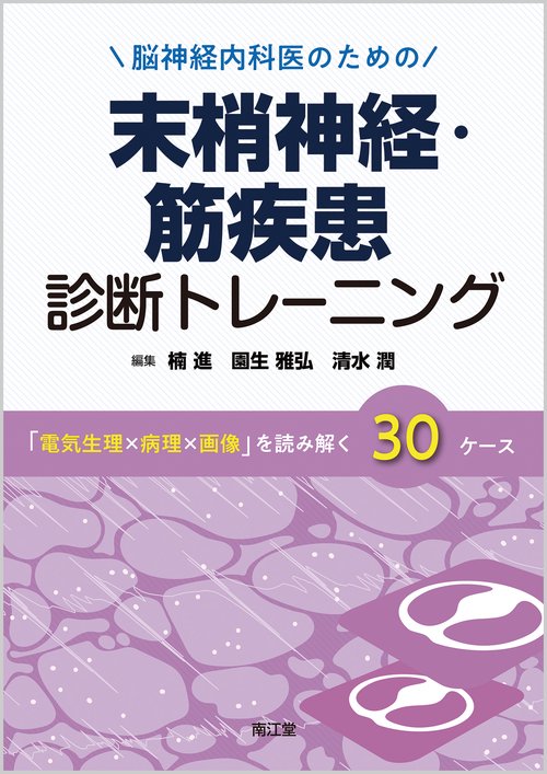 脳神経内科医のための末梢神経・筋疾患診断トレーニング 「電気生理×病理×画像」を読み解く30ケース