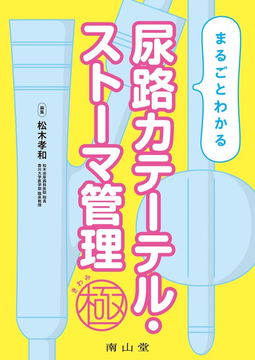 まるごとわかる 尿路カテーテル・ストーマ管理　極