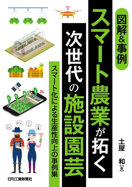 図解＆事例 スマート農業が拓く次世代の施設園芸スマート化による生産性向上の事例集ー