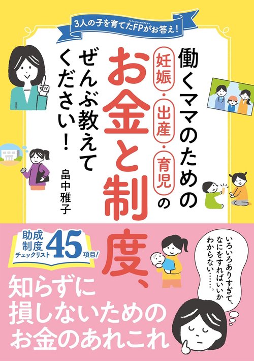 働くママのための妊娠・出産・育児のお金と制度、ぜんぶ教えてください！