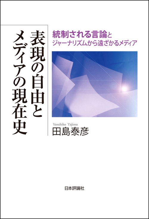 表現の自由とメディアの現在史 統制される言論とジャーナリズムから遠ざかるメディア
