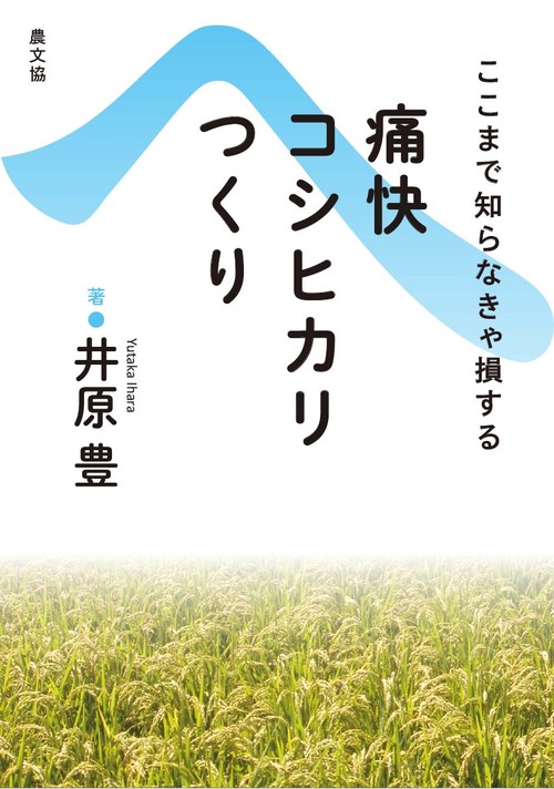 ここまで知らなきゃ損する痛快コシヒカリつくり 復刊