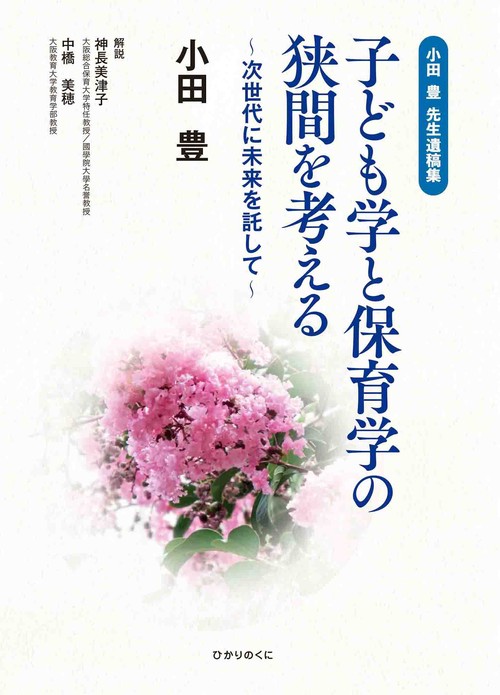 小田　豊　先生　遺稿集　子ども学と保育学の狭間を考える