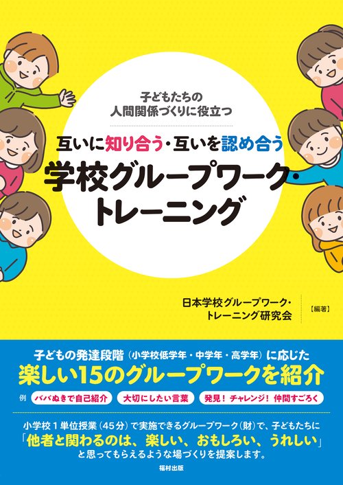子どもたちの人間関係づくりに役立つ　互いに知り合う・互いを認め合う 学校グループワーク・トレーニング