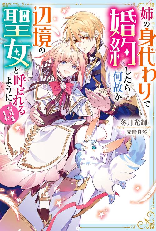 姉の身代わりで婚約したら何故か辺境の聖女と呼ばれるようになりました