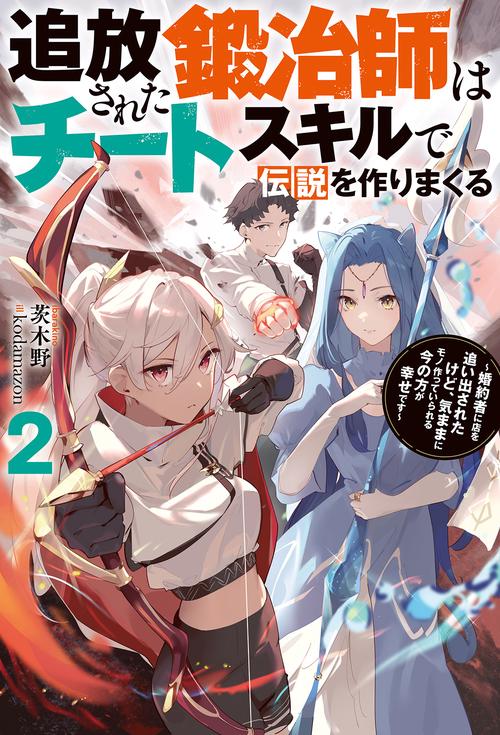 追放された鍛冶師はチートスキルで伝説を作りまくる 婚約者に店を追い出されたけど、気ままにモノ作っていられる今の方が幸せです 2