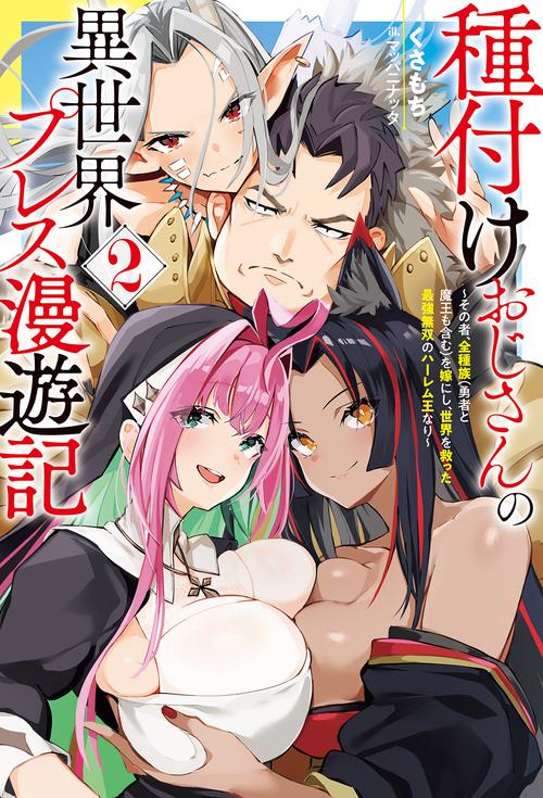 種付けおじさんの異世界プレス漫遊記 その者、全種族〈勇者と魔王も含む〉を嫁にし、世界を救った最強無双のハーレム王なり 2