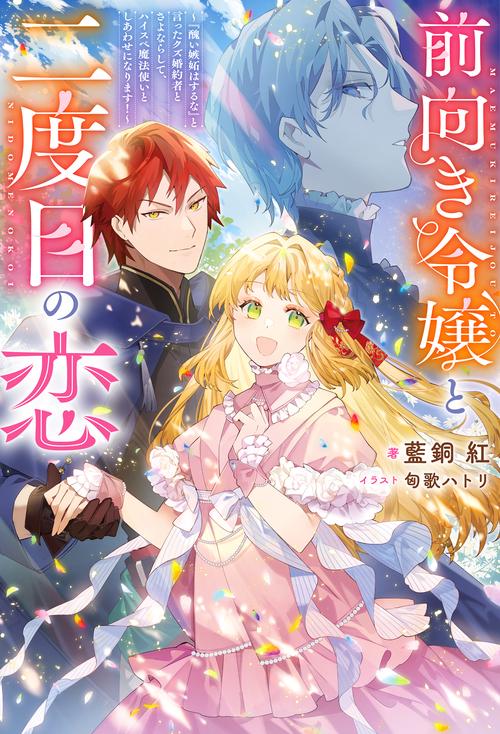 前向き令嬢と二度目の恋～『醜い嫉妬はするな』と言ったクズ婚約者とさよならして、ハイスペ魔法使いとしあわせになります！～