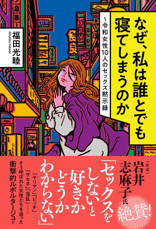 なぜ、私は誰とでも寝てしまうのか 令和女性１０人のセックス黙示録