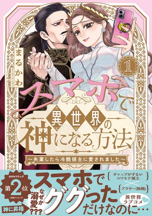 スマホで異世界の神になる方法～失業したら冷酷領主に愛されました～ 1