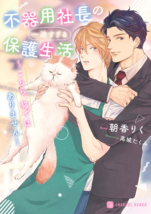 不器用社長の一途すぎる保護生活　こちら、猫ではありません