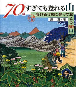 70歳すぎても登れる山 名古屋発歩けるうちに登っておこう50山