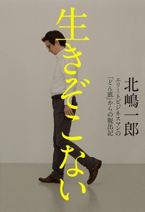 生きぞこない エリートビジネスマンの「どん底」からの脱出記