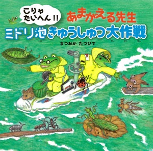 こりゃたいへん!!あまがえる先生ミドリ池きゅうしゅつ大作戦