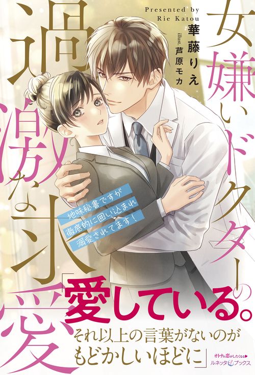 女嫌いドクターの過激な求愛 地味秘書ですが徹底的に囲い込まれ溺愛されてます！