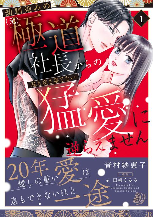 幼馴染みの（元）極道社長からの昼も夜も果てない猛愛に逆らえません１