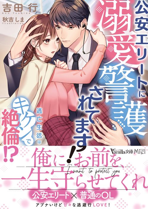 公安エリートに溺愛警護されてます！逃亡生活はキケンで絶倫!?