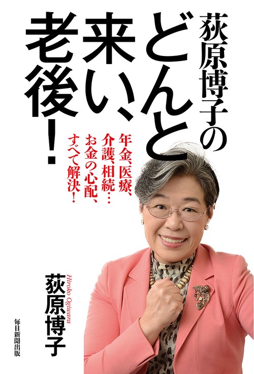 荻原博子のどんと来い、老後! 年金、医療、介護、相続…お金の心配、すべて解決!