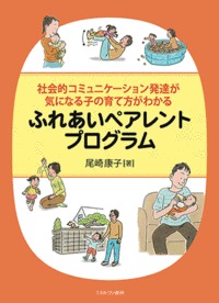 社会的コミュニケーション発達が気になる子の育て方がわかる ふれあいペアレントプログラム