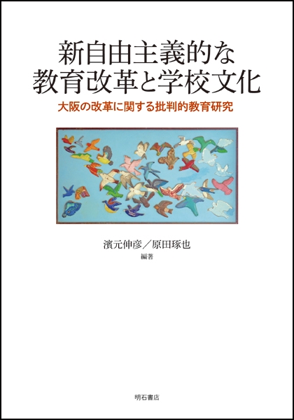 新自由主義的な教育改革と学校文化 大阪の改革に関する批判的教育研究