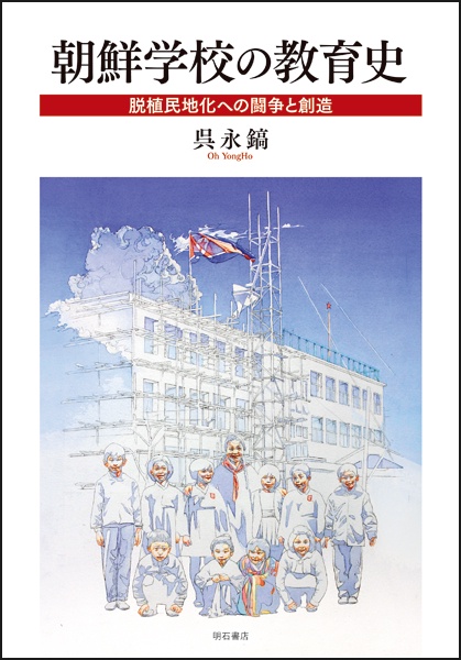 朝鮮学校の教育史 脱植民地化への闘争と創造