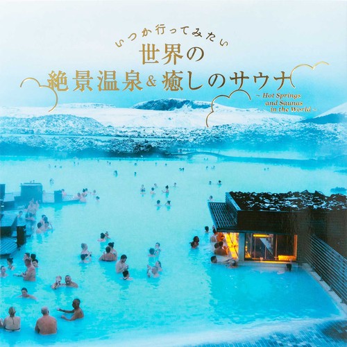 いつか行ってみたい  世界の絶景温泉＆癒しのサウナ