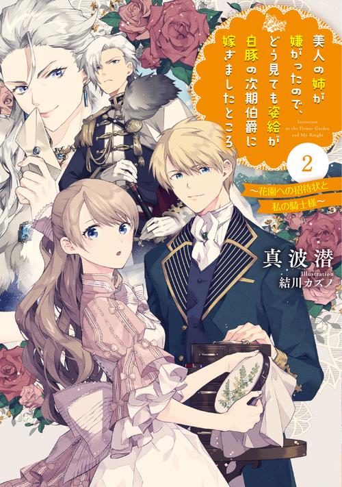 美人の姉が嫌がったので、どう見ても姿絵が白豚の次期伯爵に嫁ぎましたところ　２　花園への招待状と私の騎士様