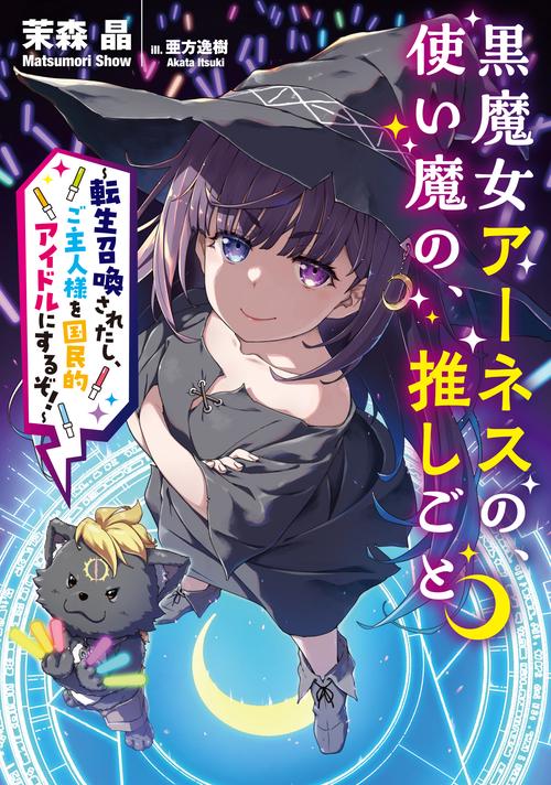 黒魔女アーネスの、使い魔の、推しごと　～転生召喚されたし、ご主人様を国民的アイドルにするぞ！～