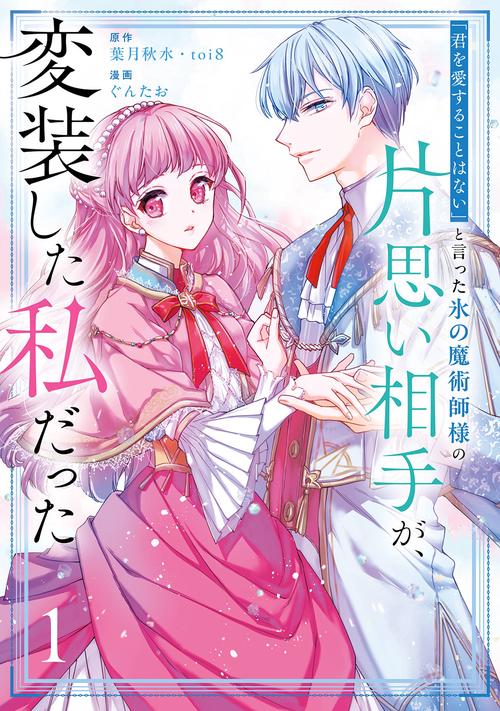 「君を愛することはない」と言った氷の魔術師様の片思い相手が、変装した私だった（コミック）（1）