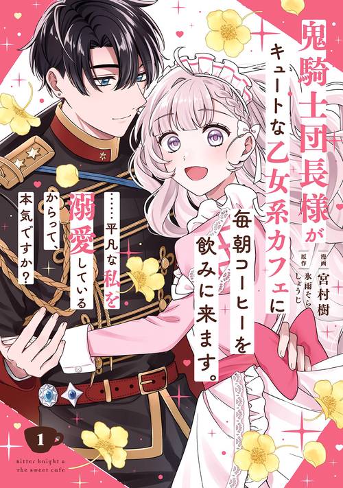 鬼騎士団長様がキュートな乙女系カフェに毎朝コーヒーを飲みに来ます。……平凡な私を溺愛しているからって、本気ですか？（コミック）（1）
