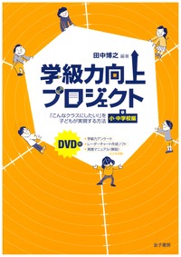 学級力向上プロジェクト 「こんなクラスにしたい!」を子どもが実現する方法 小・中学校編